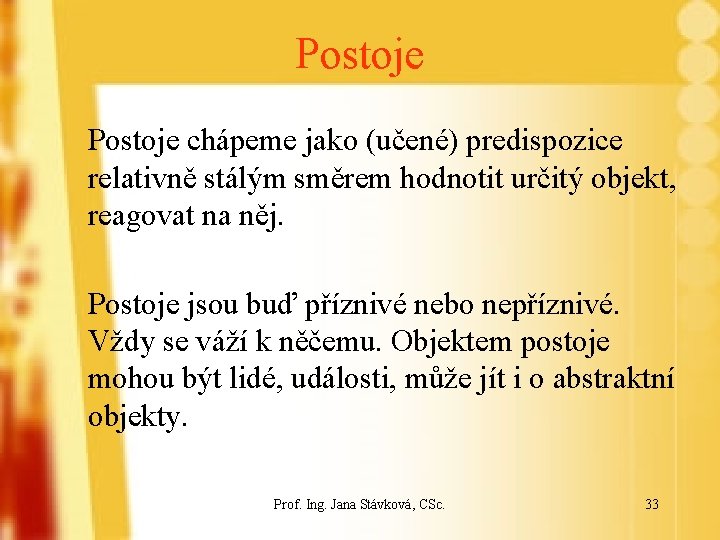 Postoje chápeme jako (učené) predispozice relativně stálým směrem hodnotit určitý objekt, reagovat na něj.