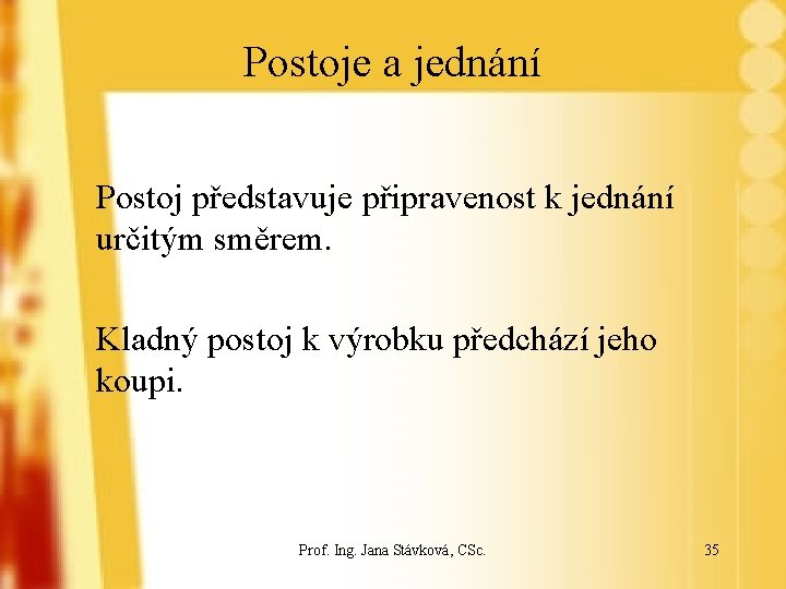 Postoje a jednání Postoj představuje připravenost k jednání určitým směrem. Kladný postoj k výrobku