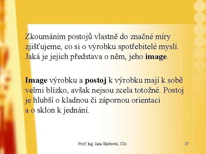 Zkoumáním postojů vlastně do značné míry zjišťujeme, co si o výrobku spotřebitelé myslí. Jaká