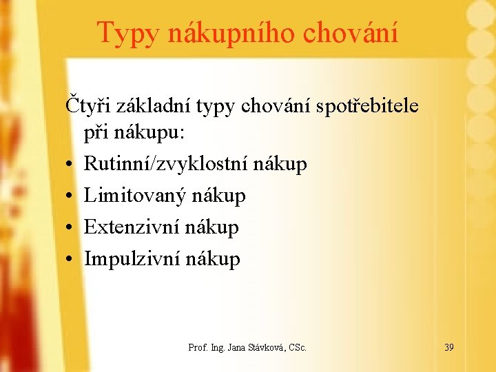 Typy nákupního chování Čtyři základní typy chování spotřebitele při nákupu: • Rutinní/zvyklostní nákup •