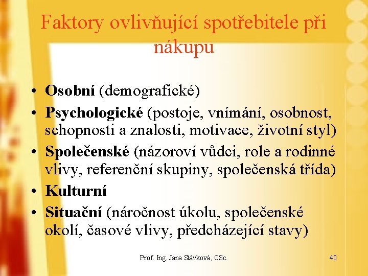 Faktory ovlivňující spotřebitele při nákupu • Osobní (demografické) • Psychologické (postoje, vnímání, osobnost, schopnosti