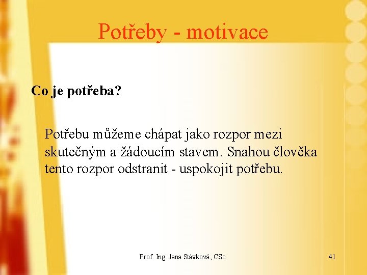 Potřeby - motivace Co je potřeba? Potřebu můžeme chápat jako rozpor mezi skutečným a