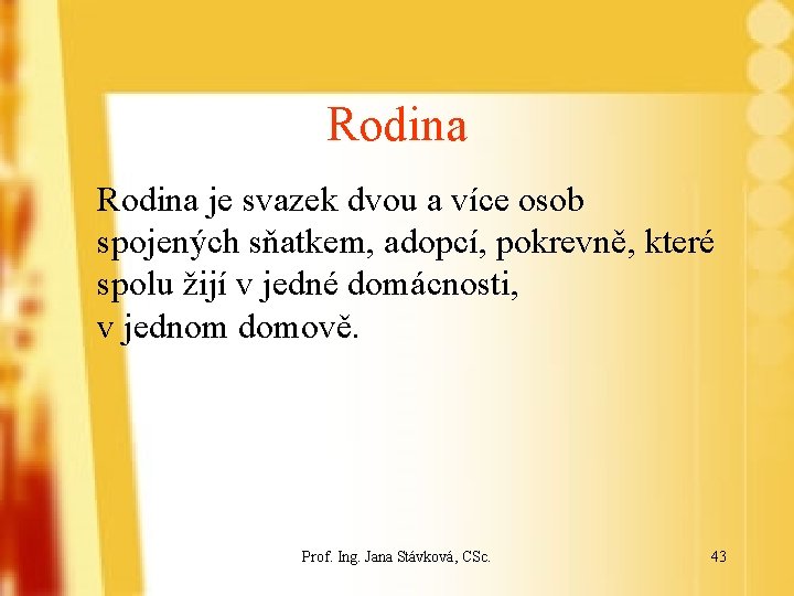 Rodina je svazek dvou a více osob spojených sňatkem, adopcí, pokrevně, které spolu žijí