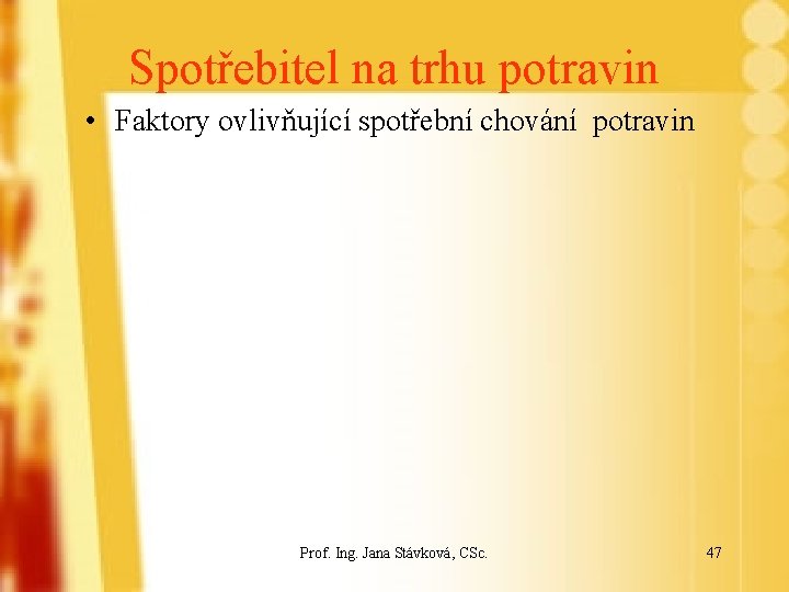 Spotřebitel na trhu potravin • Faktory ovlivňující spotřební chování potravin Prof. Ing. Jana Stávková,