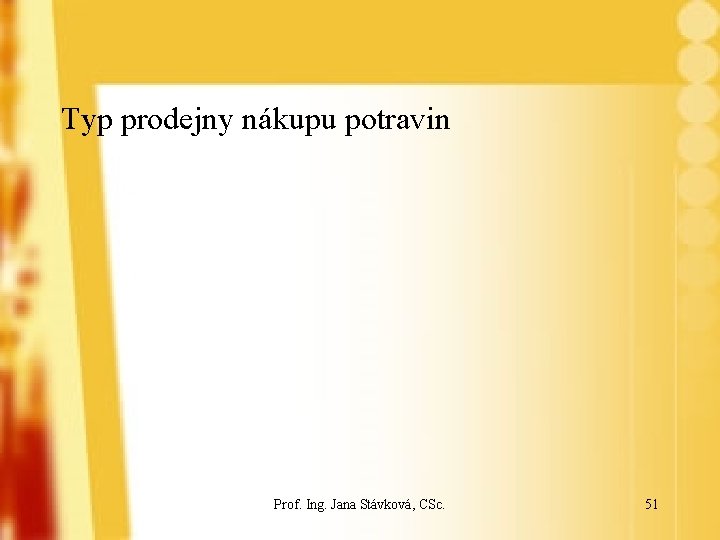 Typ prodejny nákupu potravin Prof. Ing. Jana Stávková, CSc. 51 