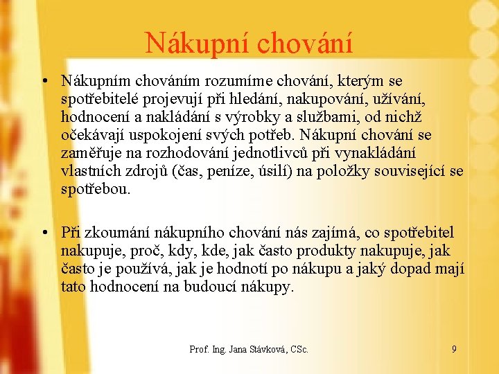 Nákupní chování • Nákupním chováním rozumíme chování, kterým se spotřebitelé projevují při hledání, nakupování,