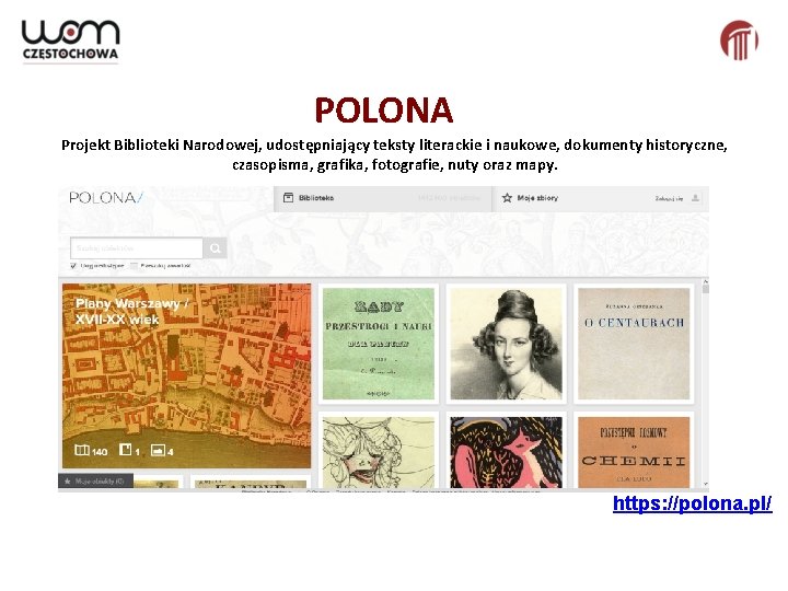 POLONA Projekt Biblioteki Narodowej, udostępniający teksty literackie i naukowe, dokumenty historyczne, czasopisma, grafika, fotografie,