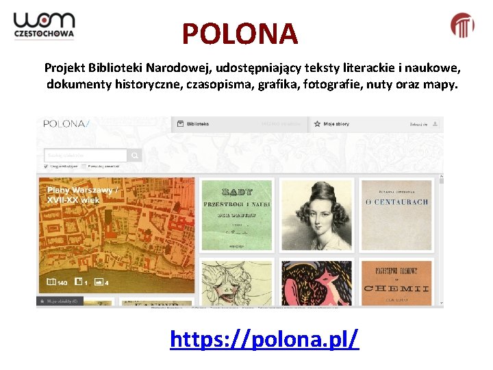 POLONA Projekt Biblioteki Narodowej, udostępniający teksty literackie i naukowe, dokumenty historyczne, czasopisma, grafika, fotografie,