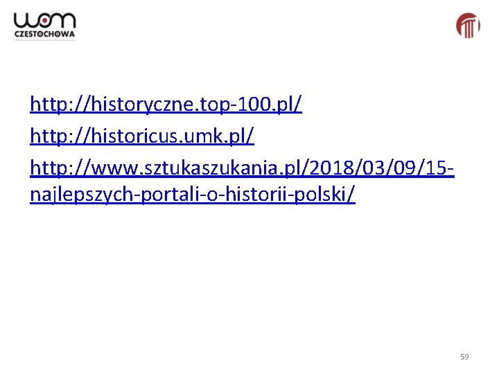 http: //historyczne. top-100. pl/ http: //historicus. umk. pl/ http: //www. sztukaszukania. pl/2018/03/09/15 najlepszych-portali-o-historii-polski/ 59