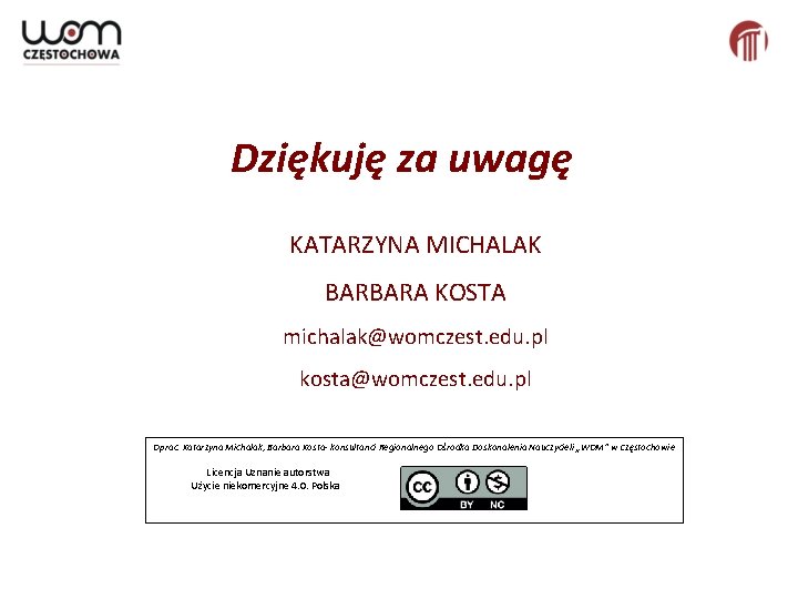 Dziękuję za uwagę KATARZYNA MICHALAK BARBARA KOSTA michalak@womczest. edu. pl kosta@womczest. edu. pl Oprac.