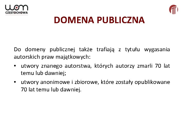 DOMENA PUBLICZNA Do domeny publicznej także trafiają z tytułu wygasania autorskich praw majątkowych: •