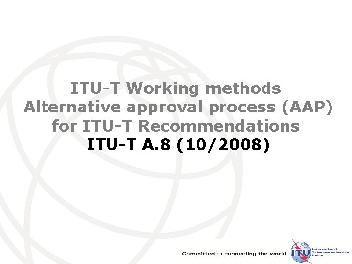 ITU-T Working methods Alternative approval process (AAP) for ITU-T Recommendations ITU-T A. 8 (10/2008)