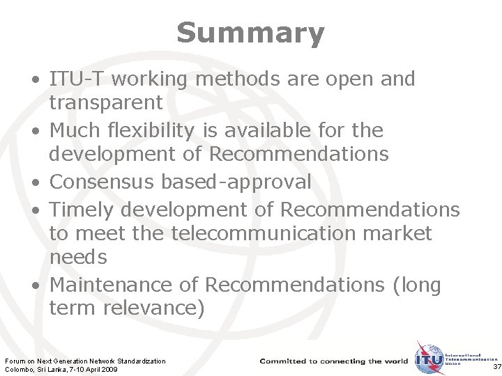 Summary • ITU-T working methods are open and transparent • Much flexibility is available