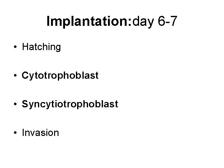 Implantation: day 6 -7 • Hatching • Cytotrophoblast • Syncytiotrophoblast • Invasion 