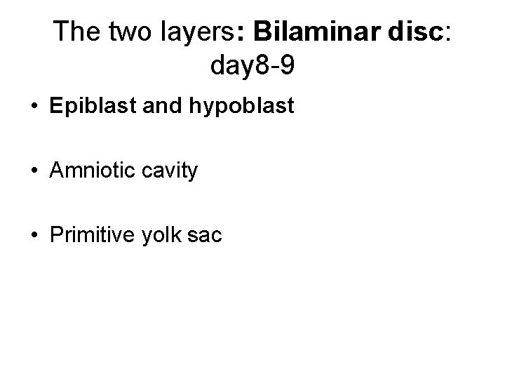 The two layers: Bilaminar disc: day 8 -9 • Epiblast and hypoblast • Amniotic