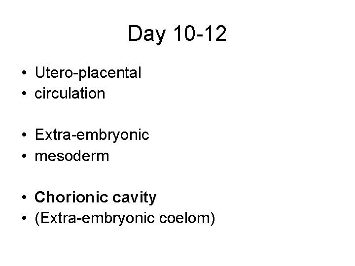 Day 10 -12 • Utero-placental • circulation • Extra-embryonic • mesoderm • Chorionic cavity