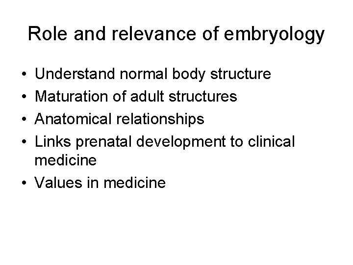 Role and relevance of embryology • • Understand normal body structure Maturation of adult