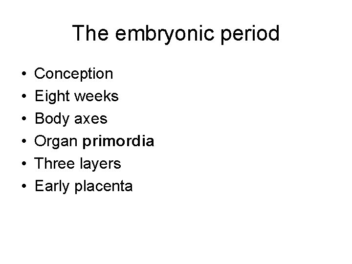 The embryonic period • • • Conception Eight weeks Body axes Organ primordia Three