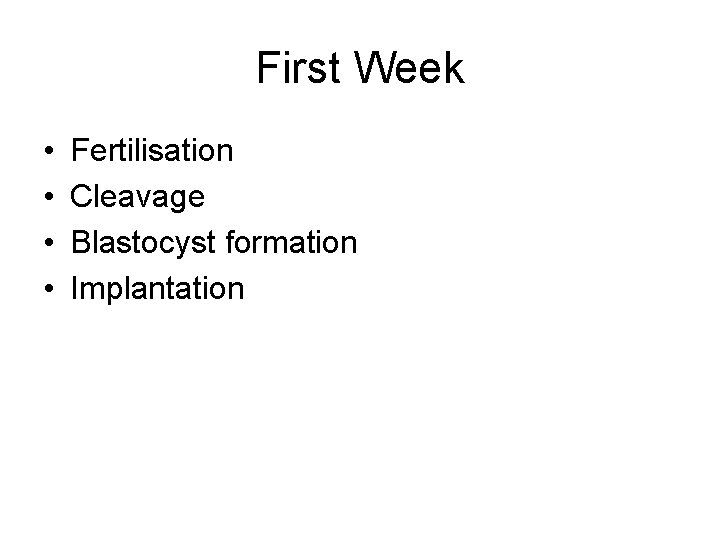 First Week • • Fertilisation Cleavage Blastocyst formation Implantation 