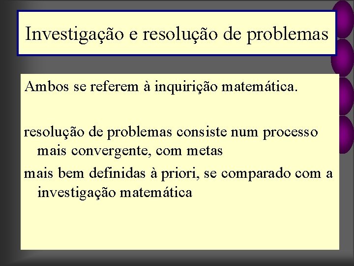 Investigação e resolução de problemas Ambos se referem à inquirição matemática. resolução de problemas