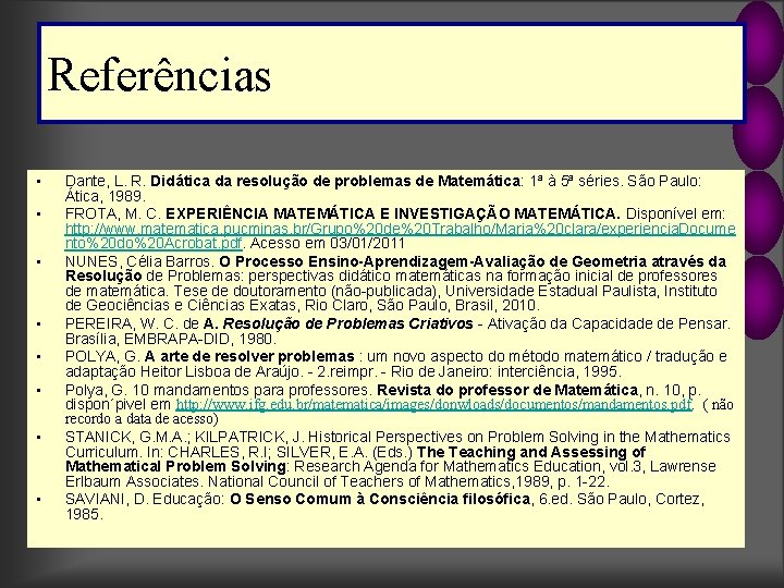 Referências • • Dante, L. R. Didática da resolução de problemas de Matemática: 1ª