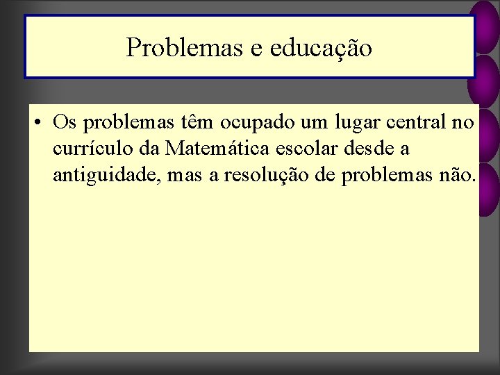 Problemas e educação • Os problemas têm ocupado um lugar central no currículo da