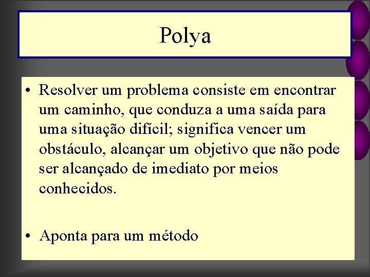 Polya • Resolver um problema consiste em encontrar um caminho, que conduza a uma