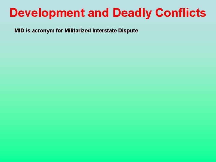 Development and Deadly Conflicts MID is acronym for Militarized Interstate Dispute 