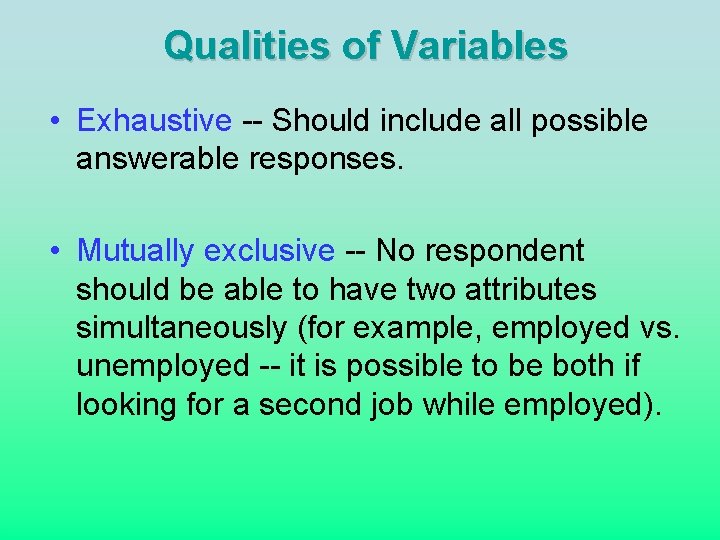 Qualities of Variables • Exhaustive -- Should include all possible answerable responses. • Mutually