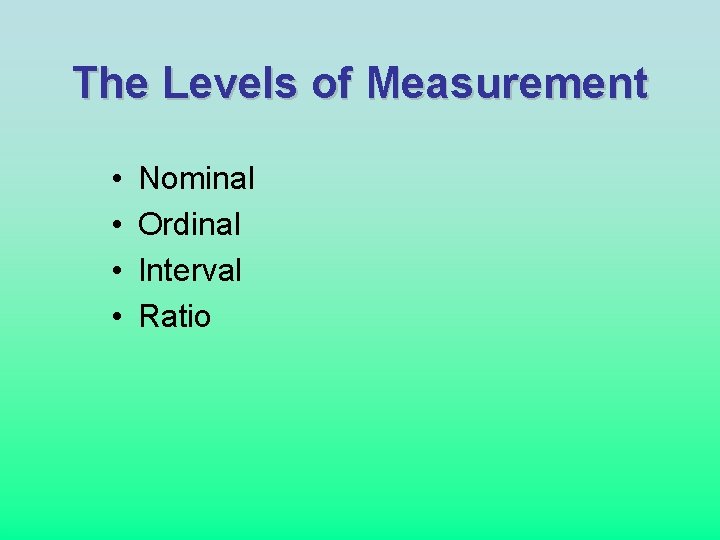 The Levels of Measurement • • Nominal Ordinal Interval Ratio 