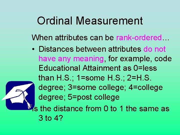 Ordinal Measurement When attributes can be rank-ordered… • Distances between attributes do not have