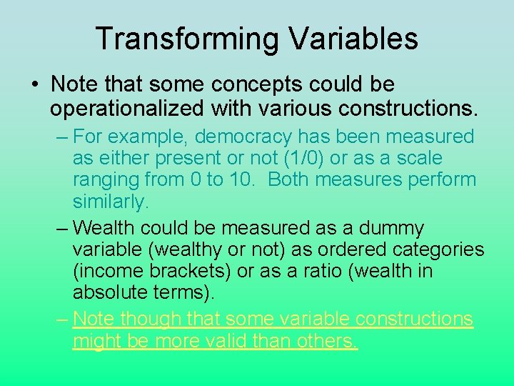 Transforming Variables • Note that some concepts could be operationalized with various constructions. –