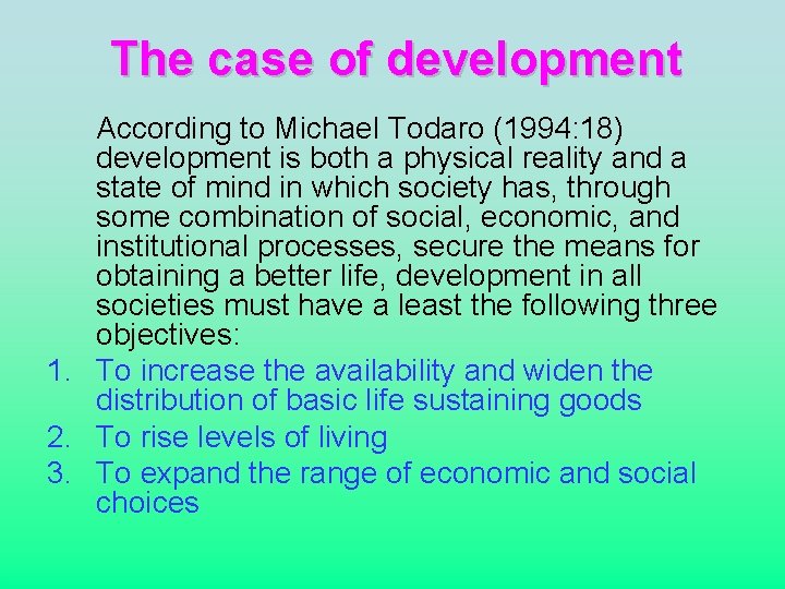 The case of development According to Michael Todaro (1994: 18) development is both a