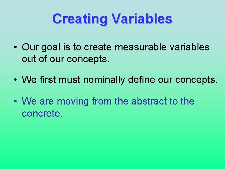 Creating Variables • Our goal is to create measurable variables out of our concepts.