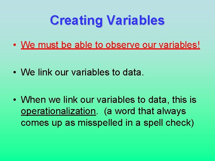 Creating Variables • We must be able to observe our variables! • We link