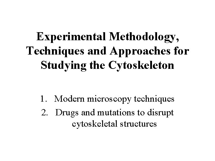 Experimental Methodology, Techniques and Approaches for Studying the Cytoskeleton 1. Modern microscopy techniques 2.