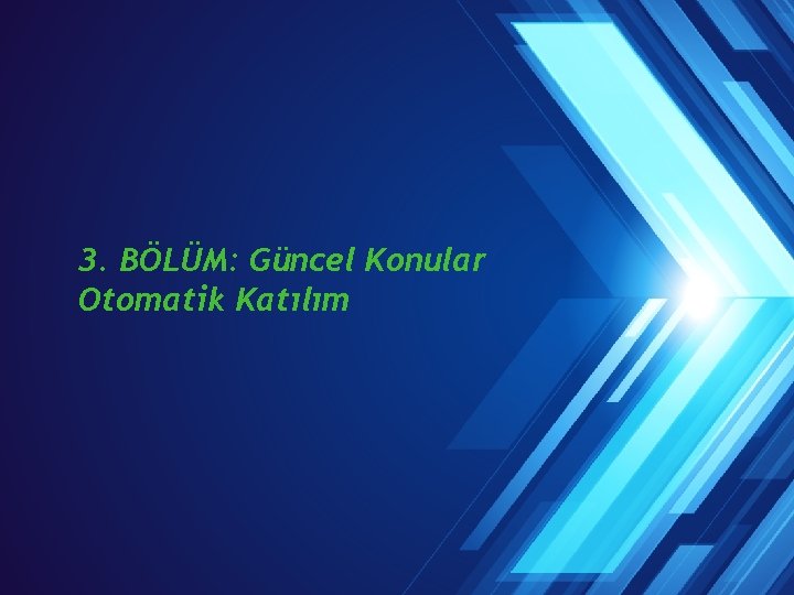 3. BÖLÜM: Güncel Konular Otomatik Katılım 41 