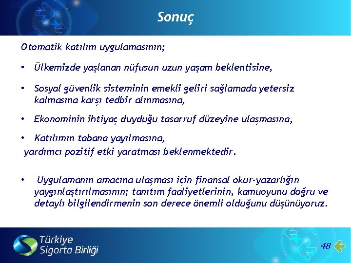 Sonuç Otomatik katılım uygulamasının; • Ülkemizde yaşlanan nüfusun uzun yaşam beklentisine, • Sosyal güvenlik