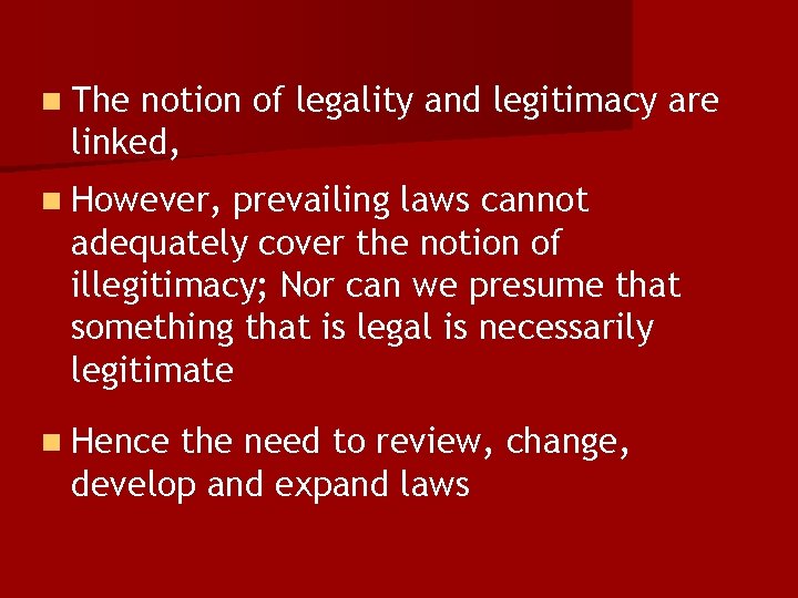 n The notion of legality and legitimacy are linked, n However, prevailing laws cannot