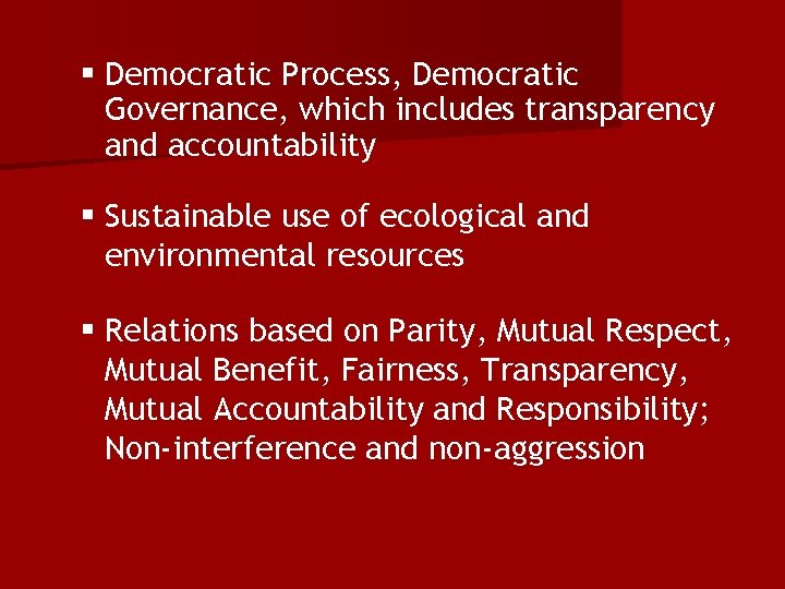 § Democratic Process, Democratic Governance, which includes transparency and accountability § Sustainable use of