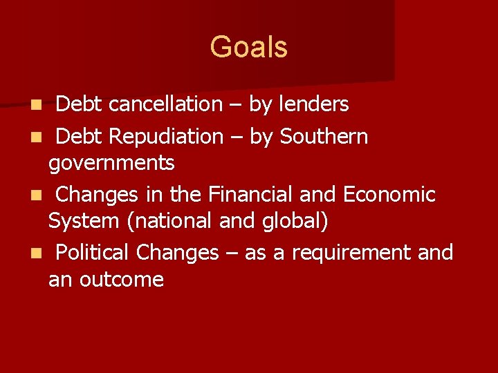 Goals Debt cancellation – by lenders n Debt Repudiation – by Southern governments n