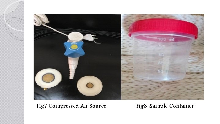 Fig 7: Compressed Air Source Fig 8 : Sample Container 