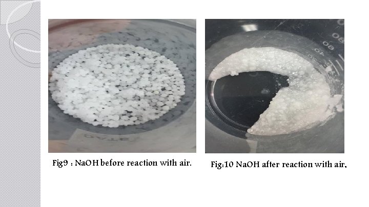 Fig 9 : Na. OH before reaction with air. Fig: 10 Na. OH after