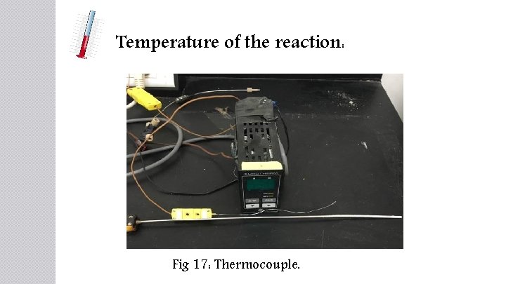 Temperature of the reaction: Fig 17: Thermocouple. 