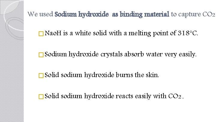 We used Sodium hydroxide as binding material to capture CO 2 � Nao. H