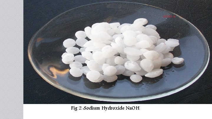 Fig 2 : Sodium Hydroxide Na. OH 