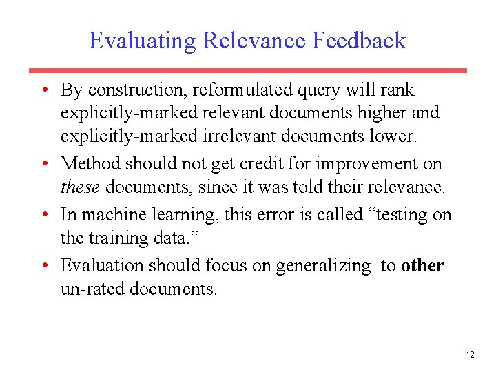Evaluating Relevance Feedback • By construction, reformulated query will rank explicitly-marked relevant documents higher