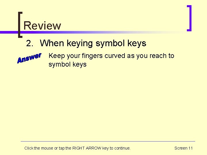 Review 2. When keying symbol keys Keep your fingers curved as you reach to