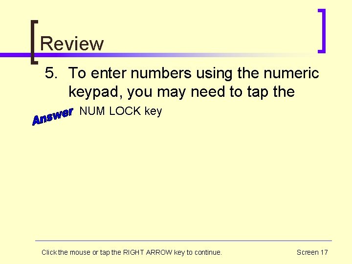 Review 5. To enter numbers using the numeric keypad, you may need to tap