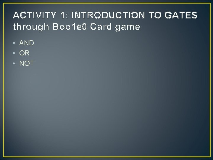 ACTIVITY 1: INTRODUCTION TO GATES through Boo 1 e 0 Card game • AND